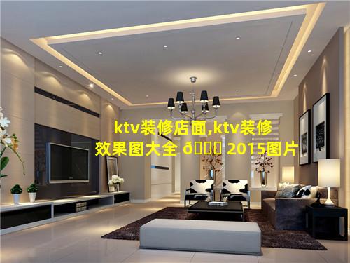 ktv装修店面,ktv装修效果图大全 🐈 2015图片